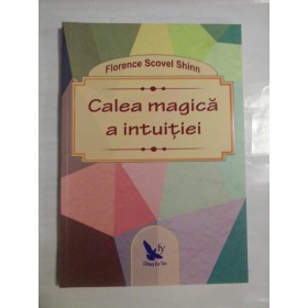    CALEA  MAGICA  A  INTUITIEI  -  Florence Scovel SHINN 